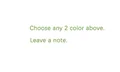 choose any 2 colors